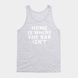 Home is where the bar isn't Tank Top